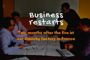 Business restarts, two months after the fire at our Gauchy factory in France